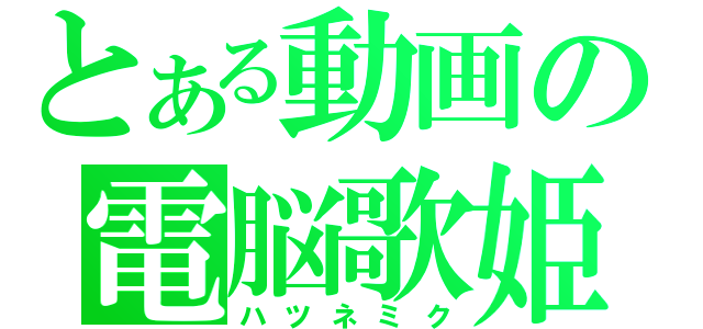 とある動画の電脳歌姫（ハツネミク）