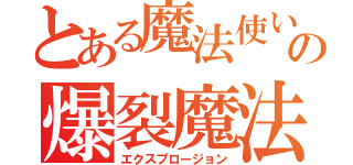 とある魔法使いの爆裂魔法（エクスプロージョン）