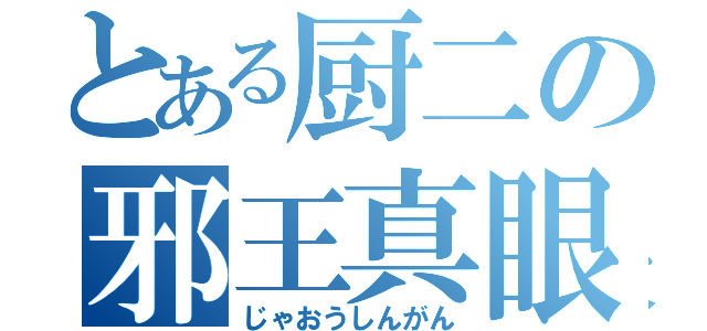 とある厨二の邪王真眼（じゃおうしんがん）