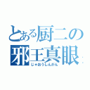 とある厨二の邪王真眼（じゃおうしんがん）