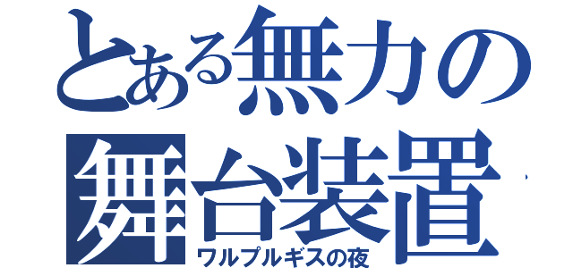 とある無力の舞台装置（ワルプルギスの夜）