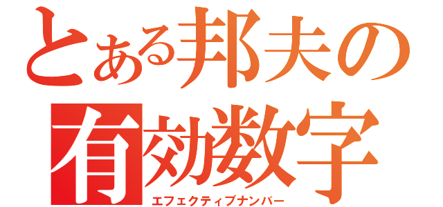 とある邦夫の有効数字（エフェクティブナンバー）