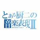 とある厨二の音楽表現Ⅱ（エクスプレッション）