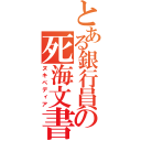 とある銀行員の死海文書（ヌキペディア）