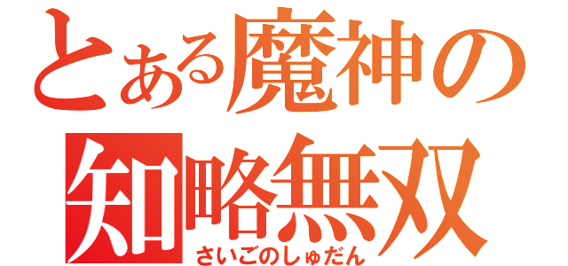 とある魔神の知略無双（さいごのしゅだん）