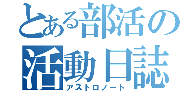 とある部活の活動日誌（アストロノート）