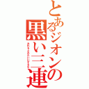 とあるジオンの黒い三連星（おれをふみだいにするな）