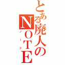 とある廃人のＮＯＴＥ（ノート）