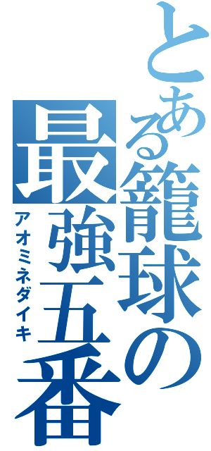 とある籠球の最強五番（アオミネダイキ）