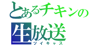 とあるチキンの生放送（ツイキャス）