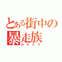 とある街中の暴走族（おれたち）