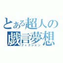 とある超人の戯言夢想（フィクション）