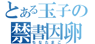 とある玉子の禁書因卵（ちなたまご）