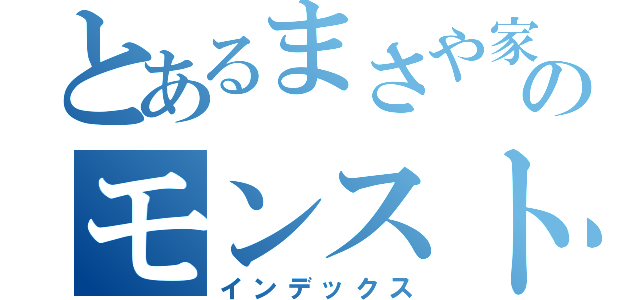 とあるまさや家のモンスト（インデックス）