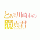 とある川崎市の涼真君（乱暴者だけど顔が超かっこいい）