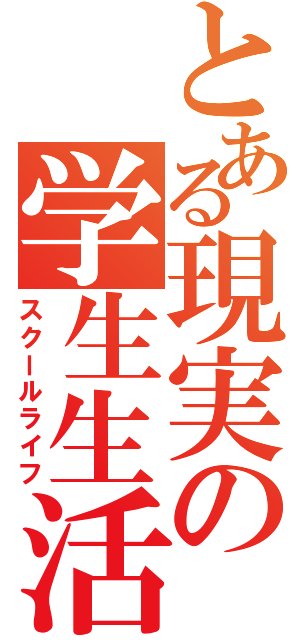 とある現実の学生生活（スクールライフ）