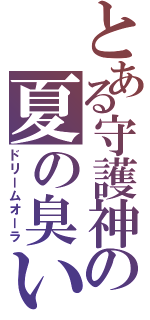 とある守護神の夏の臭い（ドリームオーラ）