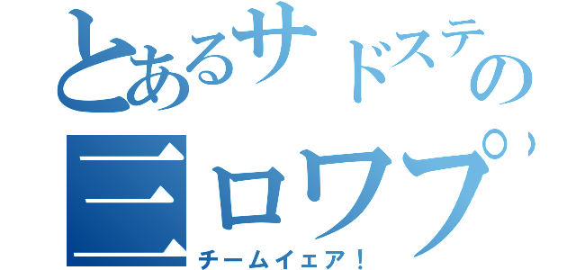 とあるサドスティックの三ロワプレイ（チームイェア！）