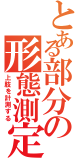 とある部分の形態測定（上肢を計測する）