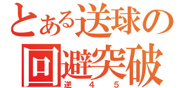 とある送球の回避突破（逆４５）