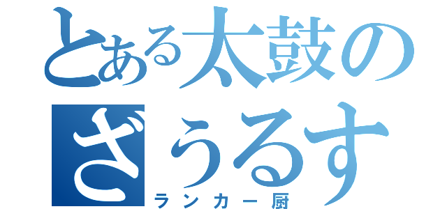 とある太鼓のざうるす（ランカー厨）