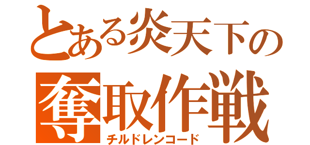 とある炎天下の奪取作戦（チルドレンコード）