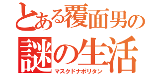 とある覆面男の謎の生活（マスクドナポリタン）