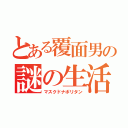 とある覆面男の謎の生活（マスクドナポリタン）