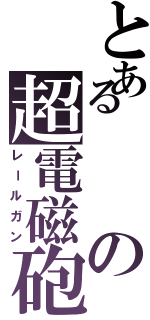 とあるの超電磁砲（レールガン）