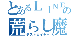 とあるＬＩＮＥの荒らし魔（デストロイヤー）