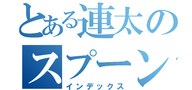 とある連太のスプーン（インデックス）