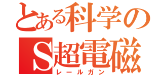 とある科学のＳ超電磁砲（レールガン）