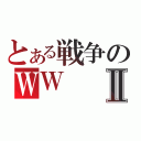 とある戦争のＷＷⅡ（）