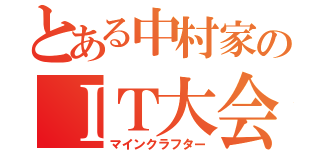 とある中村家のＩＴ大会（マインクラフター）