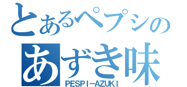 とあるペプシのあずき味（ＰＥＳＰＩ－ＡＺＵＫＩ）