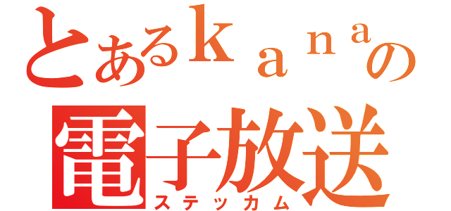 とあるｋａｎａｅの電子放送（ステッカム）