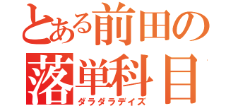 とある前田の落単科目（ダラダラデイズ）