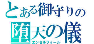 とある御守りの堕天の儀（エンゼルフォール）