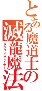 とある魔道士の滅龍魔法（ドラゴンスレイヤー）