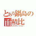 とある鍋島の面積比（エリアレーション）