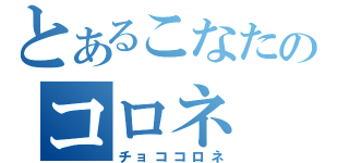 とあるこなたのコロネ（チョココロネ）