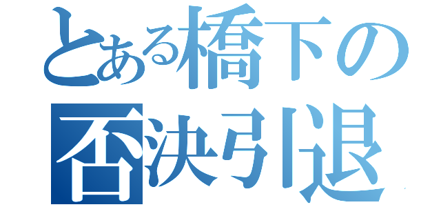 とある橋下の否決引退（）