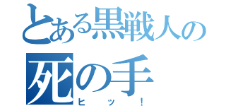 とある黒戦人の死の手（ヒッ！）