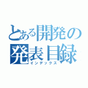 とある開発の発表目録（インデックス）