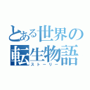 とある世界の転生物語（ストーリー）