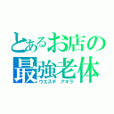 とあるお店の最強老体（ウエスギ アキラ）