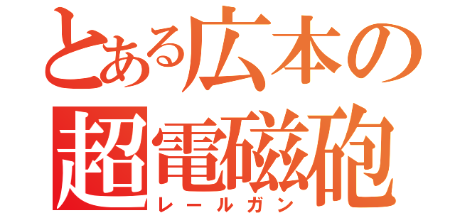 とある広本の超電磁砲（レールガン）