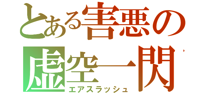 とある害悪の虚空一閃（エアスラッシュ）