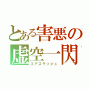 とある害悪の虚空一閃（エアスラッシュ）