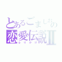 とあるごましおの恋愛伝説Ⅱ（ふりかけ）